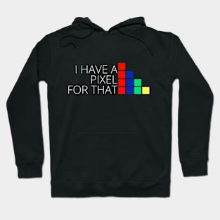 I HAVE A PIXEL FOR THAT Hoodie